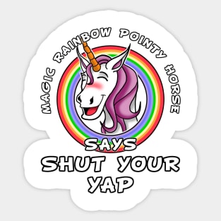 Magic rainbow pointy horse say shut your yap Sticker